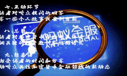 加密货币金融采访提纲

### 一、采访目的
- 了解受访者对加密货币金融市场的看法及其发展趋势
- 探讨加密货币对传统金融系统的影响
- 了解受访者的投资经验及建议

### 二、受访者背景
- 职业和经历
- 在加密货币领域的参与情况
- 对加密货币的认识和研究深度

### 三、加密货币市场现状
- 受访者对当前加密货币市场的整体看法
- 市场趋势和热点分析
- 投资者情绪及其对市场的影响

### 四、加密货币对传统金融系统的影响
- 加密货币如何改变传统投资方式
- 对银行、支付系统及金融服务的影响
- 加密货币在全球金融体系中的地位

### 五、投资加密货币的建议
- 受访者推荐的投资策略
- 如何识别潜在的投资机会
- 风险管理与投资组合多样化建议

### 六、未来展望
- 加密货币和区块链技术的未来发展方向
- 受访者对政策法规的看法
- 对普通投资者的建议

### 七、互动环节
- 受访者对听众提问的回答
- 分享一些个人故事或案例分析

### 八、总结
- 受访者对加密货币市场的最终看法
- 强调关键的投资教训和思维方式

### 九、结束语
- 感谢受访者的时间和分享
- 鼓励听众关注加密货币金融领域的新动态