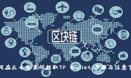 如何在火币交易所提取TP Wallet：步骤与注意事项