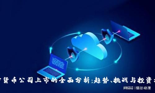 加密货币公司上市的全面分析：趋势、挑战与投资机会