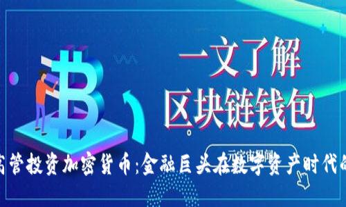 银行高管投资加密货币：金融巨头在数字资产时代的抉择