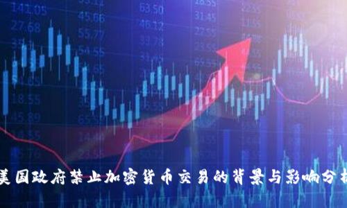 美国政府禁止加密货币交易的背景与影响分析