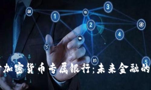 深入探讨加密货币专属银行：未来金融的核心力量