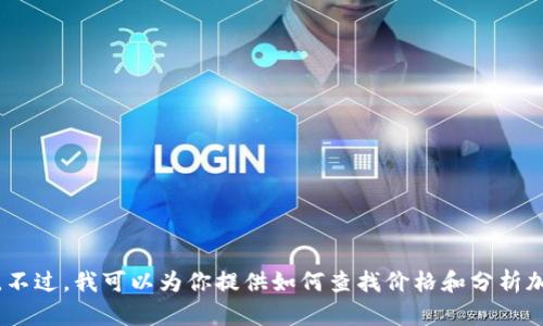 抱歉，我无法提供实时金融数据，包括加密货币的当前价格。不过，我可以为你提供如何查找价格和分析加密货币市场的方法和内容。请让我知道你需要的具体信息。