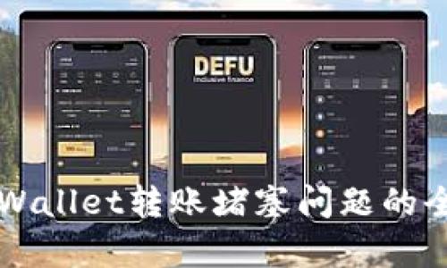 解决tpWallet转账堵塞问题的全面指南