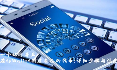 思考一个贴近并且
如何在tpWallet创建自己的代币:详细步骤与注意事项
