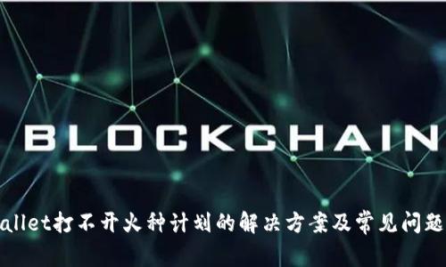 tpWallet打不开火种计划的解决方案及常见问题解析