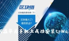 如何在华为手机上成功安装tpWallet